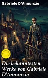 Icon image Die bekanntesten Werke von Gabriele D'Annunzio: Bereicherte Ausgabe. Feuer + San Pantaleone + Der Held + Sancho Panzas Tod + Candias Ende + Der Brückenkrieg...