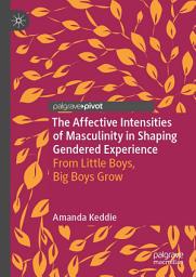 Icon image The Affective Intensities of Masculinity in Shaping Gendered Experience: From Little Boys, Big Boys Grow