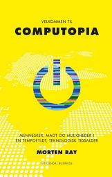Icon image Velkommen til Computopia: Mennesker, magt og muligheder i en tempofyldt, teknologisk tidsalder