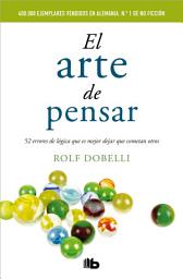Icon image El arte de pensar: 52 errores de lógica que es mejor dejar que cometan otros