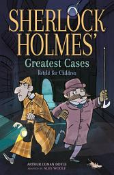 Icon image Sherlock Holmes' Greatest Cases Retold for Children: A Study in Scarlet, The Hound of the Baskervilles, The Final Problem, The Empty House