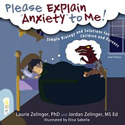Icon image Please Explain Anxiety to Me!: Simple Biology and Solutions for Children and Parents, 2nd Ed