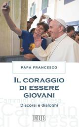 Icon image Il Coraggio di essere giovani: Discorsi e dialoghi