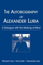 Icon image The Autobiography of Alexander Luria: A Dialogue with The Making of Mind