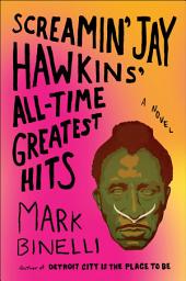 Icon image Screamin' Jay Hawkins' All-Time Greatest Hits: A Novel