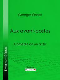 Icon image Aux avants-postes: Comédie en un acte