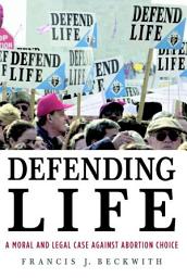 Icon image Defending Life: A Moral and Legal Case against Abortion Choice
