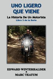 Icon image Uno Ligero Que Viene: La Historia De Un Motorista (Libro 3 de la Serie)