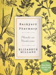 Icon image Backyard Pharmacy: Plants as Medicine - Plant, Grow, Harvest, and Heal