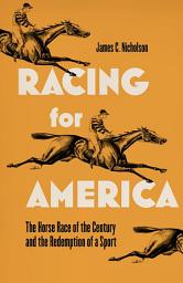 Icon image Racing for America: The Horse Race of the Century and the Redemption of a Sport