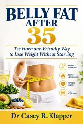 Icon image Belly Fat After 35: The Hormone-Friendly Way to Lose Weight Without Starving