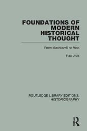 Icon image Foundations of Modern Historical Thought: From Machiavelli to Vico