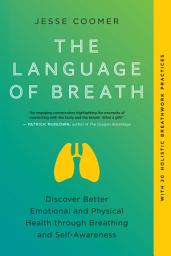 Icon image The Language of Breath: Discover Better Emotional and Physical Health through Breathing and Self-Awareness--With 20 holistic breathwork practices