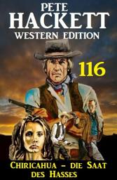 Icon image Chiricahua - Die Saat des Hasses: Pete Hackett Western Edition 116
