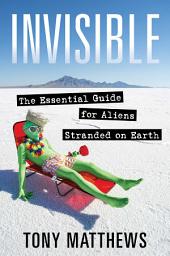 Icon image Invisible: The Essential Guide for Aliens Stranded on Earth