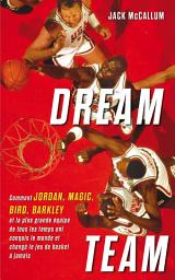 Icon image Dream Team: Comment Jordan, Magic, Bird, Barkley et la plus grande équipe de tous les temps ont conquis le monde