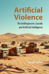Icon image Artificial Violence: The Anthropocene, Ecocide and Artificial Intelligence