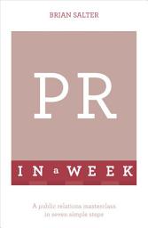 Icon image PR In A Week: A Public Relations Masterclass In Seven Simple Steps