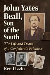 Icon image John Yates Beall, Son of the South: The Life and Death of a Confederate Privateer