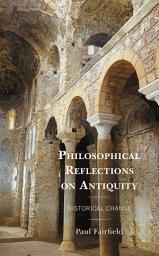 Icon image Philosophical Reflections on Antiquity: Historical Change
