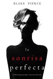 Icon image La Sonrisa Perfecta (Un Thriller de Suspense Psicológico con Jessie Hunt—Libro Cuatro)