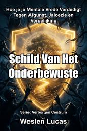 Icon image Schild Van Het Onderbewuste: Hoe je je Mentale Vrede Verdedigt Tegen Afgunst, Jaloezie en Vergelijking