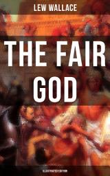 Icon image THE FAIR GOD (Illustrated Edition): The Last of the 'Tzins – Historical Novel about the Conquest of Mexico