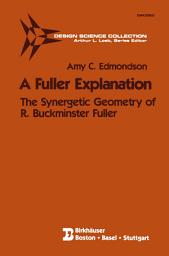 Icon image A Fuller Explanation: The Synergetic Geometry of R. Buckminster Fuller