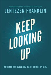 Icon image Keep Looking Up: 40 Days to Building Your Trust in God