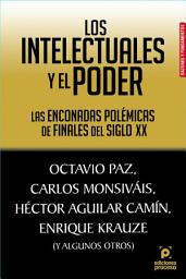 Icon image Los intelectuales y el poder: Las enconadas polémicas de finales del siglo XX. Octavio Paz, Carlos Monsiváis, Héctor Aguilar Camín, Enrique Krauze ( Y algunos otros)