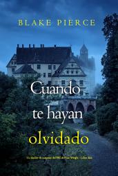 Icon image Cuando te hayan olvidado (Un thriller de suspense del FBI de Finn Wright - Libro diez)