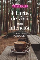 Icon image El Arte de Vivir con Intención: Domina tu Tiempo, decide tu Futuro