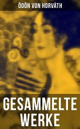 Icon image Gesammelte Werke: Der ewige Spießer, Jugend ohne Gott, Ein Kind unserer Zeit, Geschichten aus dem Wiener Wald, Italienische Nacht, Der jüngste Tag, Don Juan kommt aus dem Krieg...