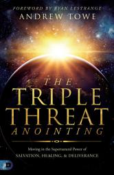 Icon image The Triple Threat Anointing: Moving in the Supernatural Power of Salvation, Healing and Deliverance