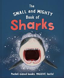Icon image The Small and Mighty Book of Sharks: Pocket-sized books, massive facts!