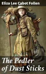 Icon image The Pedler of Dust Sticks: A Whimsical Tale of Magical Dust Sticks and Wishes for Children in 19th Century America