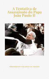 Icon image A Tentativa de Assassinato do Papa João Paulo II