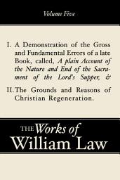 Icon image A Demonstration of the Errors of a Late Book and The Grounds and Reasons of Christian Regeneration, Volume 5