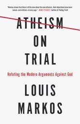 Icon image Atheism on Trial: Refuting the Modern Arguments Against God