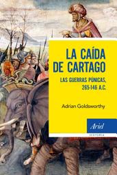 Icon image La caída de Cartago: Las Guerras Púnicas, 265-146 A.C.