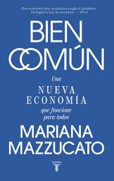 Icon image Bien común: Una nueva economía que funcione para todos