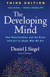 Icon image The Developing Mind: How Relationships and the Brain Interact to Shape Who We Are, Edition 3