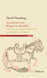 Icon image Rassendenken und Religion im Mittelalter: Über Ideen zur somatischen Reproduktion von Ähnlichkeit und Differenz