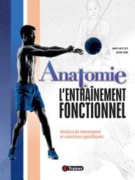 Icon image Anatomie de l'entraînement fonctionnel: Analyse du mouvement et exercices spécifiques
