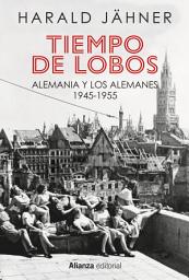 Icon image Tiempo de lobos: Alemania y los alemanes: 1945-1955
