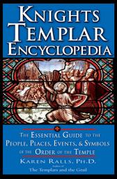 Icon image Knights Templar Encyclopedia: The Essential Guide to the People, Places, Events, and Symbols of the Order of the Temple