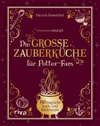 Icon image Die große Zauberküche für Potter-Fans: 150 magische Koch- und Backrezepte | Von Kürbispastete bis Butterbier: Kochen und backen wie bei Harry Potter