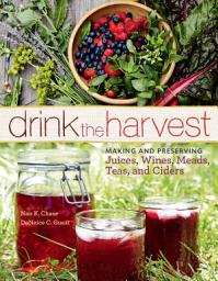 Icon image Drink the Harvest: Making and Preserving Juices, Wines, Meads, Teas, and Ciders