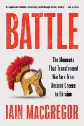Icon image Battle: The Moments That Transformed Warfare from Ancient Greece to Ukraine