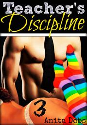 Icon image Teacher's Discipline 3 (Student Teacher Erotica): Student Teacher BDSM Erotica
